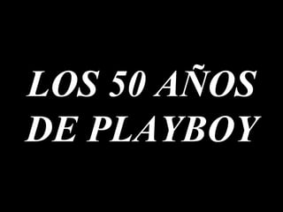 LOS 50 AÑOS DE PLAYBOY 