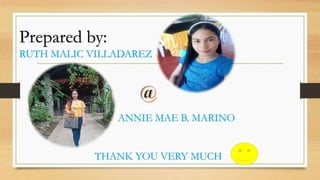 Prepared by:
RUTH MALIC VILLADAREZ
ANNIE MAE B. MARINO
THANK YOU VERY MUCH
 