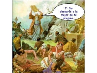 7: No desearás a la mujer de tu prójimo. 