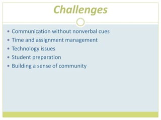 ChallengesCommunication without nonverbal cuesTime and assignment managementTechnology issuesStudent preparationBuilding a sense of community