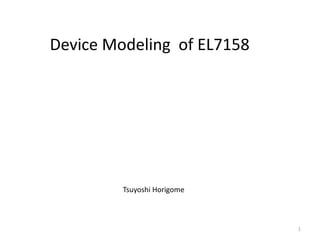 Device Modeling of EL7158
Tsuyoshi Horigome
1
 