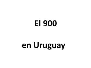   El 900 en Uruguay 