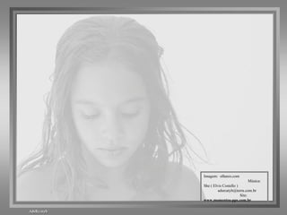 Imagem:  olhares.com  Música: She ( Elvis Costello )  adsrcatyb@terra.com.br  Site:  www.momentos-pps.com.br 