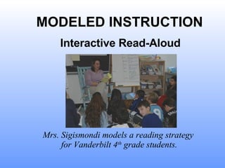 Mrs. Sigismondi models a reading strategy  for Vanderbilt 4 th  grade students. MODELED INSTRUCTION Interactive Read-Aloud 