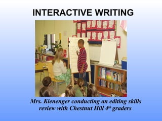 INTERACTIVE WRITING Mrs. Kienenger conducting an editing skills review with Chestnut Hill 4 th  graders . 