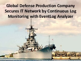 Global Defense Production Company
Secures IT Network by Continuous Log
Monitoring with EventLog Analyzer
 