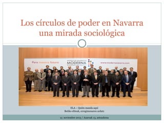 Los círculos de poder en Navarra
una mirada sociológica

ELA – Quién manda aquí
Betiko eliteak, erregimenaren ardatz
13 noviembre 2013 / Azaroak 13, asteazkena

 