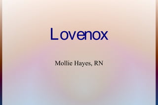 Lovenox
Mollie Hayes, RN
 