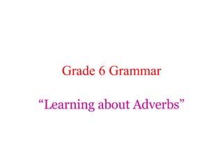 Grade 6 Grammar “ Learning about Adverbs” 