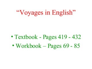 “ Voyages in English” Textbook - Pages 419 - 432 Workbook – Pages 69 - 85 