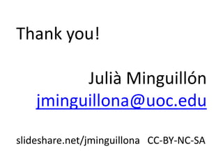 Thank you!

          Julià Minguillón
    jminguillona@uoc.edu

slideshare.net/jminguillona CC-BY-NC-SA
 