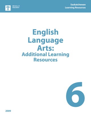 Saskatchewan
                        Learning Resources




          English
         Language
           Arts:
       Additional Learning
           Resources




2009
                        6
 