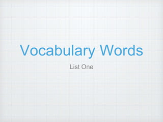 Vocabulary Words
List One
 