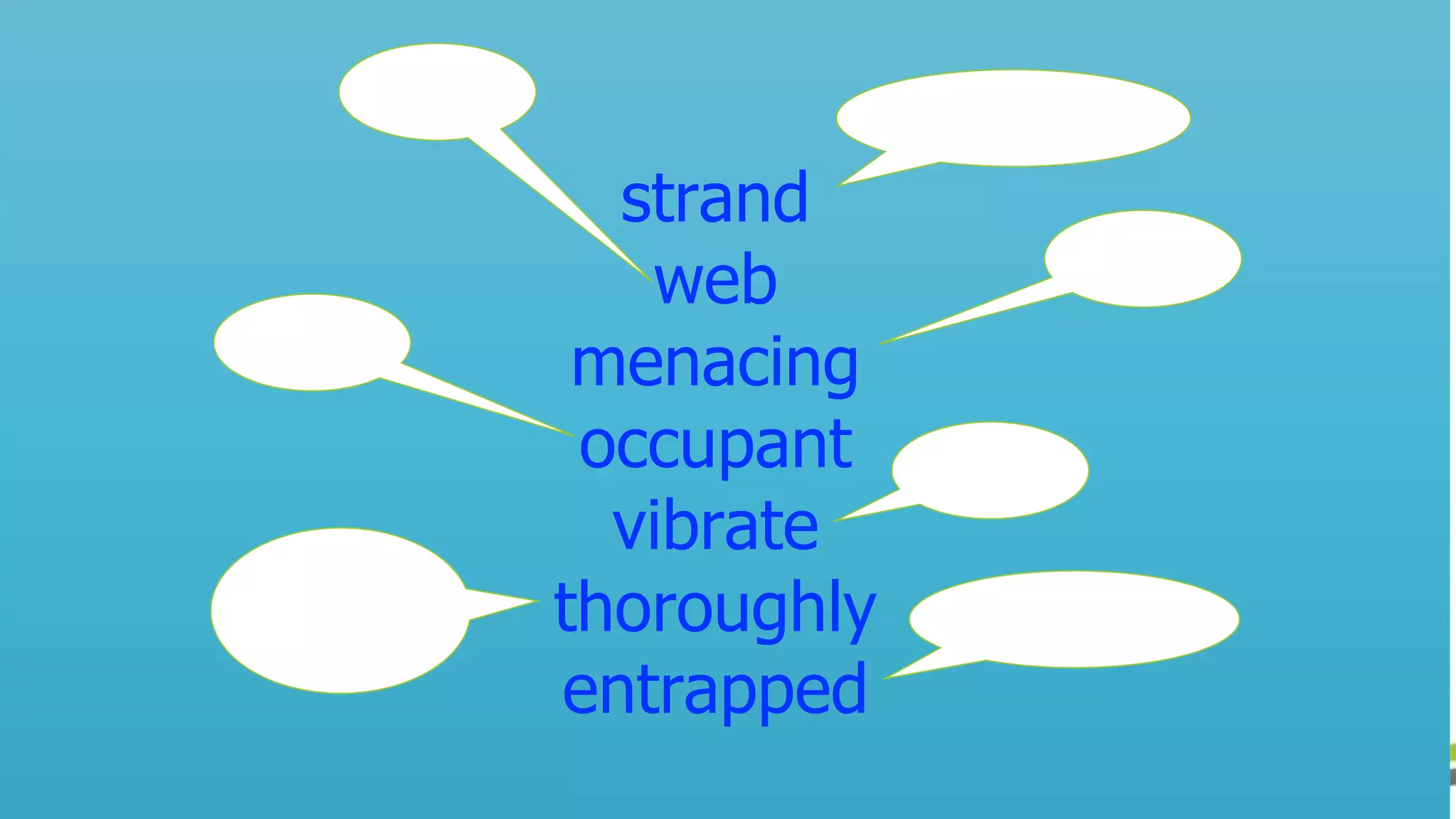 strand
web
menacing
occupant
vibrate
thoroughly
entrapped
 