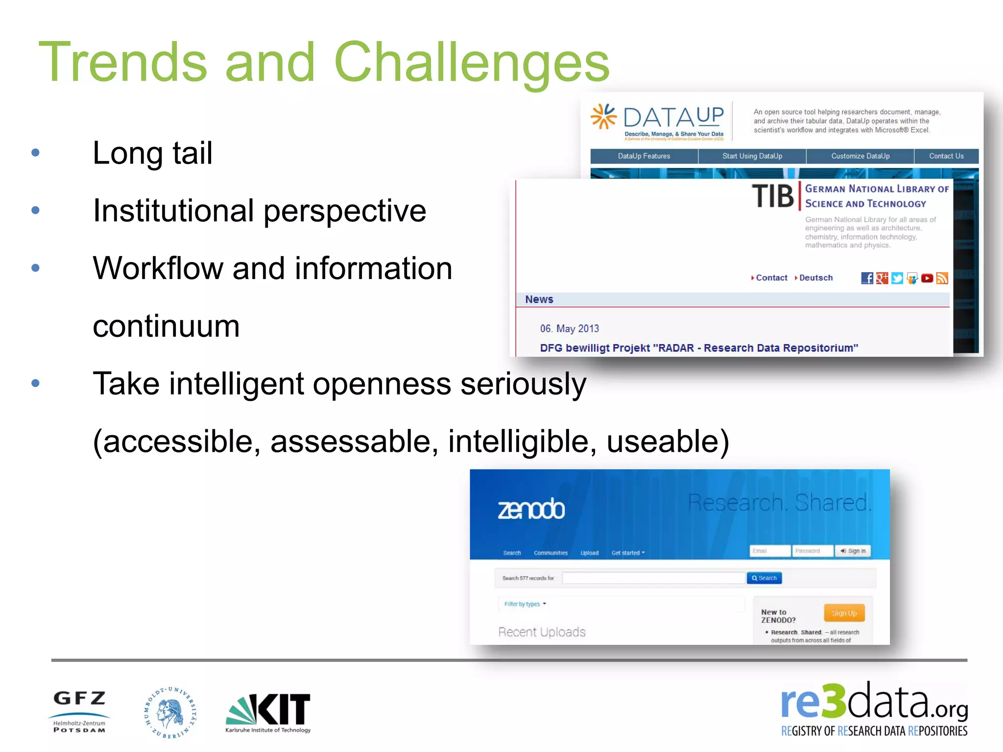 Trends and Challenges
• Long tail
• Institutional perspective
• Workflow and information
continuum
• Take intelligent openness seriously
(accessible, assessable, intelligible, useable)
 
