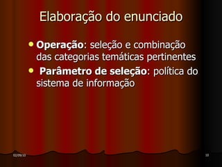 Elaboração do enunciado Operação : seleção e combinação das categorias temáticas pertinentes Parâmetro de seleção : política do sistema de informação 