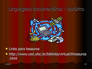 Linguagens documentárias - histórico Links para tesauros http://www.ced.ufsc.br/bibliote/virtual/thesauros.html  