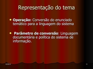 Representação do tema Operação:  Conversão do enunciado temático para a linguagem do sistema Parâmetro de conversão : Linguagem documentária e política do sistema de informação . 