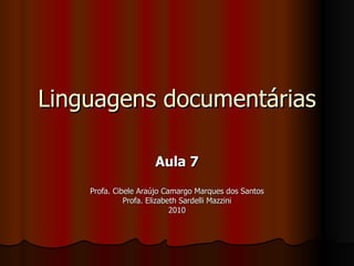 Linguagens documentárias Aula 7 Profa. Cibele Araújo Camargo Marques dos Santos Profa. Elizabeth Sardelli Mazzini 2010 