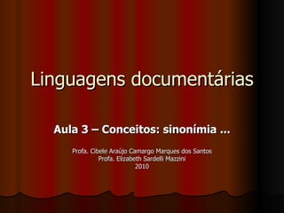 Linguagens documentárias Aula 3 – Conceitos: sinonímia ... Profa. Cibele Araújo Camargo Marques dos Santos Profa. Elizabeth Sardelli Mazzini 2010 
