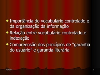 Importância do vocabulário controlado e da organização da informação Relação entre vocabulário controlado e indexação Compreensão dos princípios de “garantia do usuário” e garantia literária 