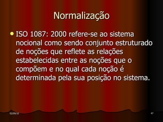 Normalização ISO 1087: 2000 refere-se ao sistema nocional como sendo conjunto estruturado de noções que reflete as relações estabelecidas entre as noções que o compõem e no qual cada noção é determinada pela sua posição no sistema. 