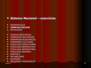 Sistema Nocional – exercícios ANTROPOLOGIA CIÊNCIAS SOCIAIS  SOCIOLOGIA  CIENCIAS BIOLOGICAS FENÔMENOS BIOLÓGICOS FENÔMENOS BIOQUÍMICOS FENÔMENOS CELULARES FISIOLOGIA CIRCULATÓRIA FISIOLOGIA REPRODUTIVA  FISIOLOGIA RESPIRATÓRIA FISIOLOGIA URINÁRIA GENÉTICA  METABOLISMO NUTRIÇÃO PROCESSOS FISIOLÓGICOS  