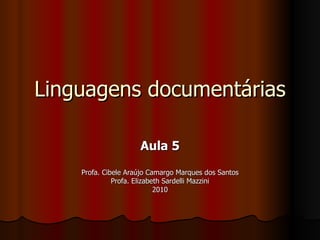 Linguagens documentárias Aula 5 Profa. Cibele Araújo Camargo Marques dos Santos Profa. Elizabeth Sardelli Mazzini 2010 