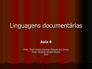 Linguagens documentárias Aula 6 Profa. Cibele Araújo Camargo Marques dos Santos Profa. Elizabeth Sardelli Mazzini 2010 