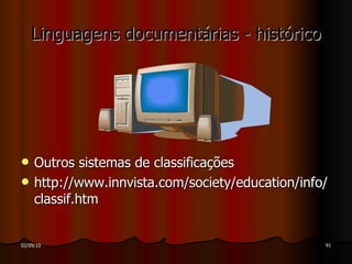 Linguagens documentárias - histórico Outros sistemas de classificações http://www.innvista.com/society/education/info/classif.htm 