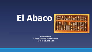 El Abaco
Participante:
Carlos Antonio Duran Garcia
C. I. V. 26.898.123
 