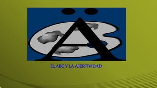 EL ABC Y LA ASERTIVIDAD
 