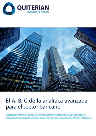 El A, B, C de la analítica avanzada
para el sector bancario
Adaptación efectiva a Basilea III, comercialización rentable de activos inmuebles y
maximización de la base actual de clientes a través de un conocimiento 360º del cliente
 