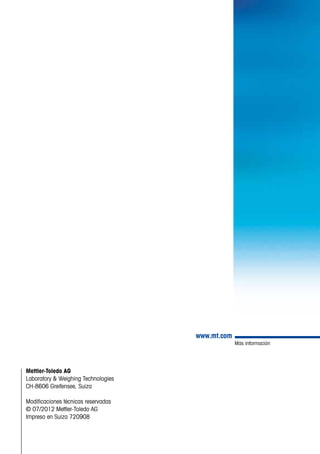 Más información
www.mt.com
Mettler-Toledo AG
Laboratory & Weighing Technologies
CH-8606 Greifensee, Suiza
Modificaciones técnicas reservadas
© 07/2012 Mettler-Toledo AG
Impreso en Suiza 720908
 