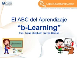 El ABC del Aprendizaje 
“b-Learning” 
Por: Ivone Elizabeth Navas Barrios 
 