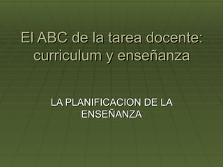 El ABC de la tarea docente: curriculum y enseñanza LA PLANIFICACION DE LA ENSEÑANZA 