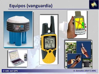 El ABC del GPS A. González (Abril 2.004)
Equipos (vanguardia)
 