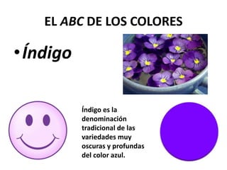 EL ABC DE LOS COLORES
•Índigo
Índigo es la
denominación
tradicional de las
variedades muy
oscuras y profundas
del color azul.
 