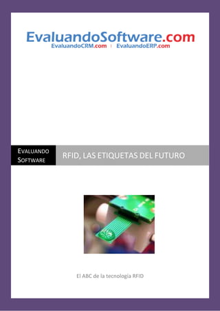 EVALUANDO
SOFTWARE
            RFID, LAS ETIQUETAS DEL FUTURO




               El ABC de la tecnología RFID
 