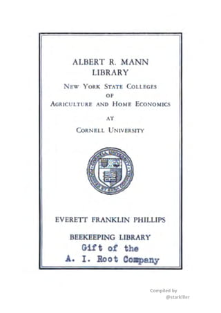 Compiled by
@starklller
ALBERT R. MANN
LIBRARY
NEW YOIUC STATE COLLEGES
OF
AGRICULTURB ANO H O/.tB ECONO). ll CS
AT
CoRNELL UN IVERSITY
EVERETT FRANKLIN PHJLLJPS
BEEKEEPING LIBRARY
01ft of the
A. I. B.oot Company
 