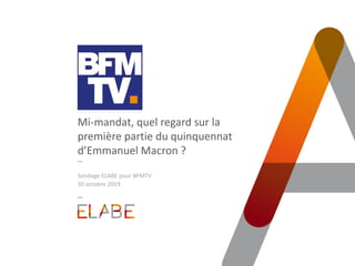 Mi-mandat, quel regard sur la
première partie du quinquennat
d’Emmanuel Macron ?
Sondage ELABE pour BFMTV
30 octobre 2019
 