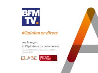 #Opinion.en.direct
Les Français
et l’épidémie de coronavirus
Sondage ELABE et Berger Levrault pour BFMTV
26 février 2020
 