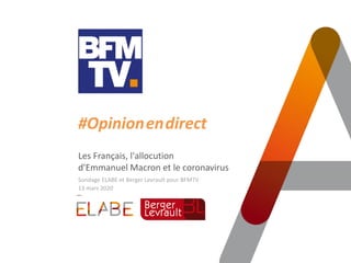 #Opinion.en.direct
Les Français, l'allocution
d'Emmanuel Macron et le coronavirus
Sondage ELABE et Berger Levrault pour BFMTV
13 mars 2020
 