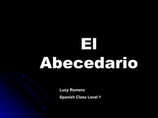 El Abecedario Lucy Romero  Spanish Class Level 1 