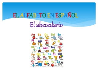 EL ALFABETO EN ESPAÑOL
El abecedario
 