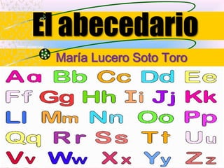 El abecedario
María Lucero Soto Toro
 