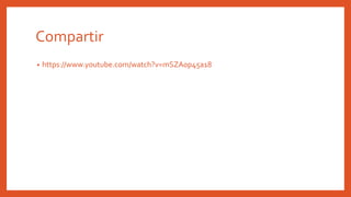 Compartir
• https://www.youtube.com/watch?v=mSZA0p45a18
