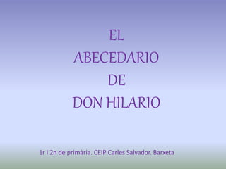 EL
ABECEDARIO
DE
DON HILARIO
1r i 2n de primària. CEIP Carles Salvador. Barxeta
 