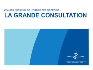 LA GRANDE CONSULTATION
CONSEIL NATIONAL DE L’ORDRE DES MÉDECINS
 