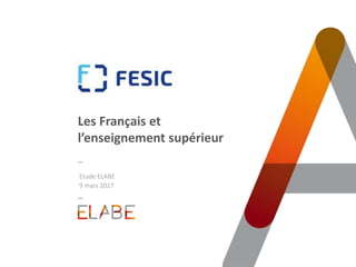 Les Français et
l’enseignement supérieur
Etude ELABE
9 mars 2017
 